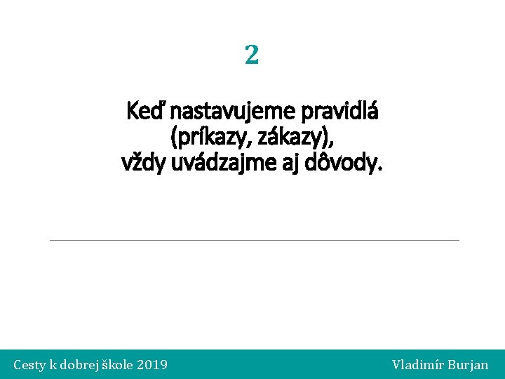 2 Keď nastavujeme pravidlá (príkazy, zákazy), vždy uvádzajme aj dôvody. Cesty k dobrej škole