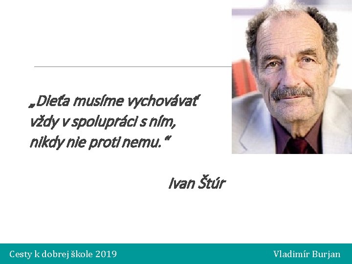 „Dieťa musíme vychovávať vždy v spolupráci s ním, nikdy nie proti nemu. “ Ivan