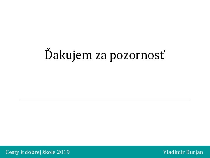 Ďakujem za pozornosť Cesty k dobrej škole 2019 Vladimír Burjan 