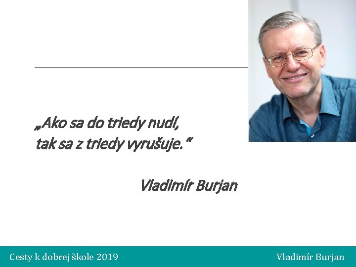 „Ako sa do triedy nudí, tak sa z triedy vyrušuje. “ Vladimír Burjan Cesty