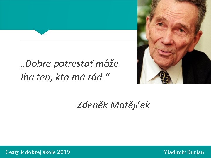 „Dobre potrestať môže iba ten, kto má rád. “ Zdeněk Matějček Cesty k dobrej