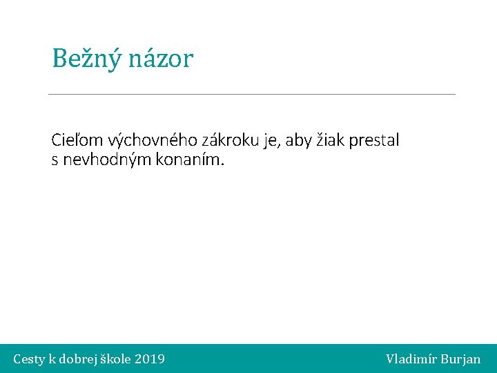 Bežný názor Cieľom výchovného zákroku je, aby žiak prestal s nevhodným konaním. Cesty k