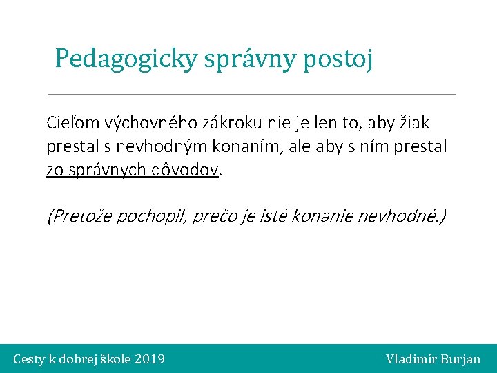 Pedagogicky správny postoj Cieľom výchovného zákroku nie je len to, aby žiak prestal s