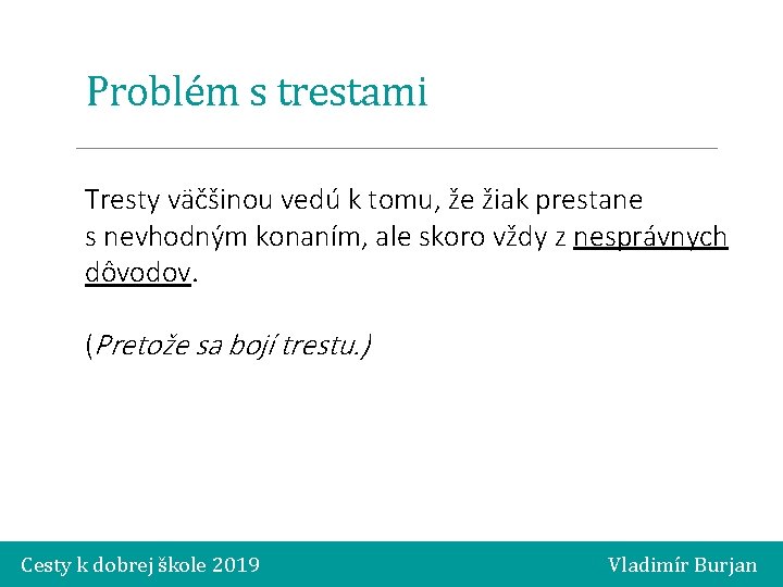 Problém s trestami Tresty väčšinou vedú k tomu, že žiak prestane s nevhodným konaním,