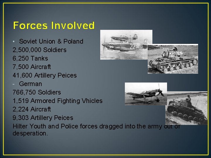 Forces Involved • Soviet Union & Poland 2, 500, 000 Soldiers 6, 250 Tanks