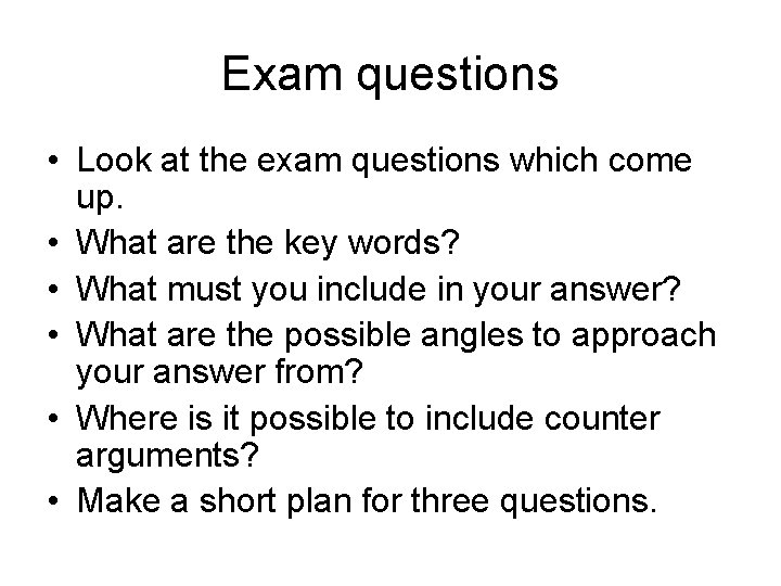 Exam questions • Look at the exam questions which come up. • What are