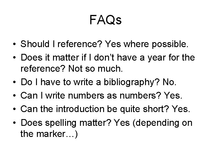 FAQs • Should I reference? Yes where possible. • Does it matter if I