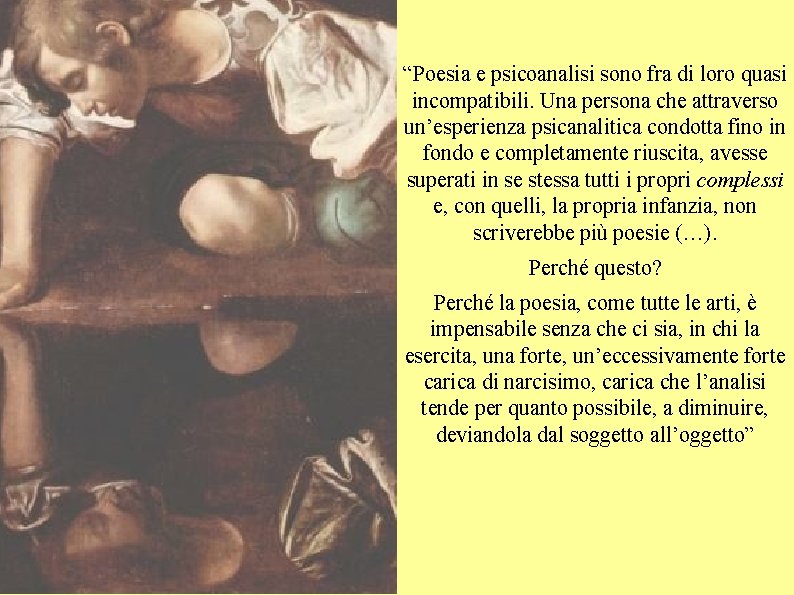 “Poesia e psicoanalisi sono fra di loro quasi incompatibili. Una persona che attraverso un’esperienza