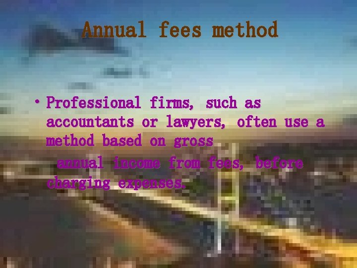 Annual fees method • Professional firms, such as accountants or lawyers, often use a