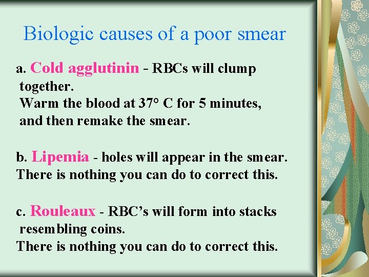 Biologic causes of a poor smear a. Cold agglutinin - RBCs will clump together.