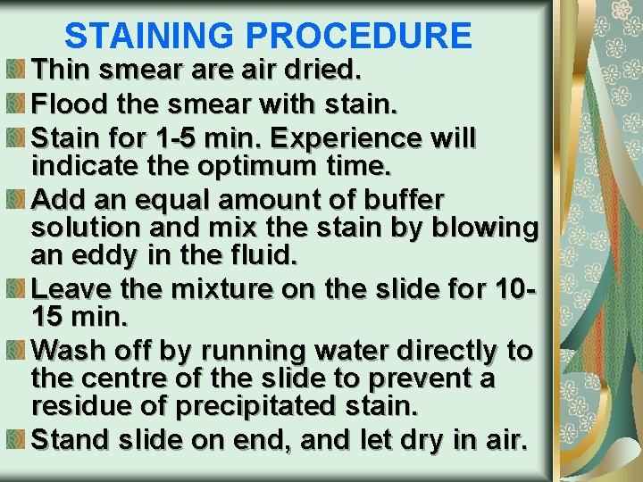 STAINING PROCEDURE Thin smear are air dried. Flood the smear with stain. Stain for