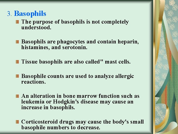 3. Basophils The purpose of basophils is not completely understood. Basophils are phagocytes and