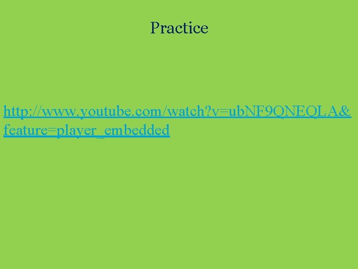 Practice http: //www. youtube. com/watch? v=ub. NF 9 QNEQLA& feature=player_embedded 