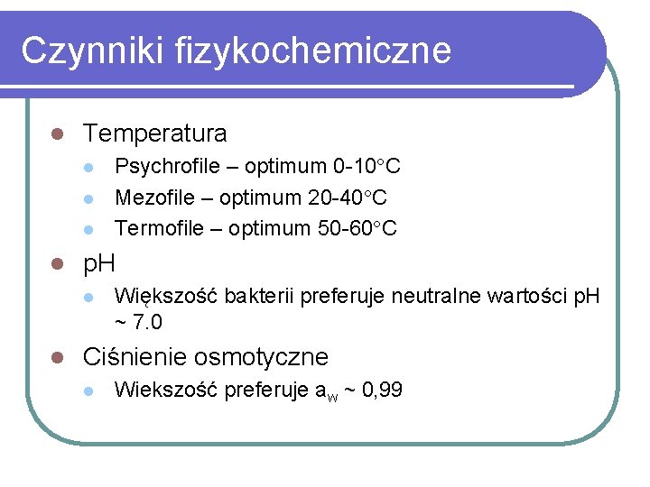 Czynniki fizykochemiczne l Temperatura l l p. H l l Psychrofile – optimum 0