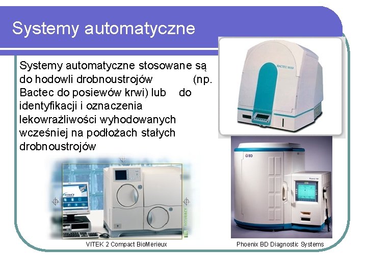 Systemy automatyczne stosowane są do hodowli drobnoustrojów (np. Bactec do posiewów krwi) lub do