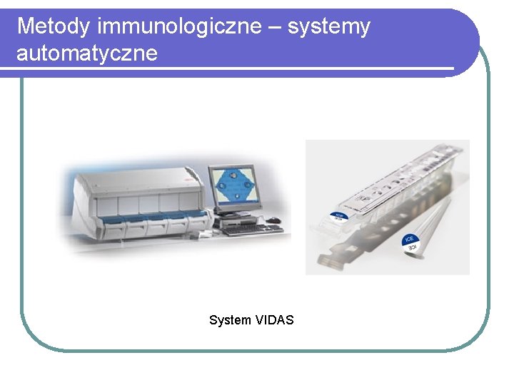 Metody immunologiczne – systemy automatyczne System VIDAS 