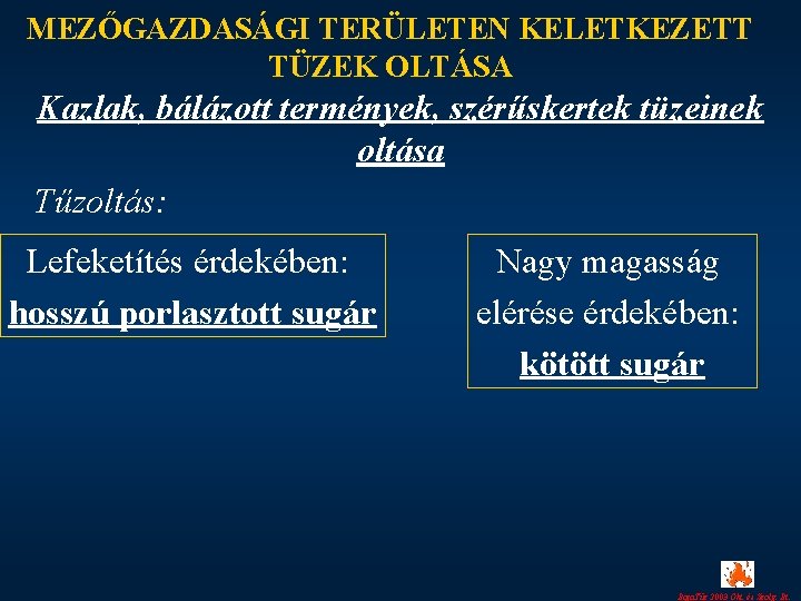 MEZŐGAZDASÁGI TERÜLETEN KELETKEZETT TÜZEK OLTÁSA Kazlak, bálázott termények, szérűskertek tüzeinek oltása Tűzoltás: Lefeketítés érdekében: