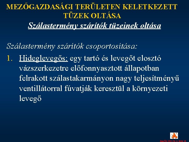 MEZŐGAZDASÁGI TERÜLETEN KELETKEZETT TÜZEK OLTÁSA Szálastermény szárítók tüzeinek oltása Szálastermény szárítók csoportosítása: 1. Hideglevegős: