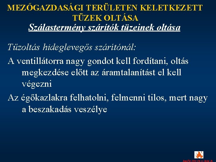 MEZŐGAZDASÁGI TERÜLETEN KELETKEZETT TÜZEK OLTÁSA Szálastermény szárítók tüzeinek oltása Tűzoltás hideglevegős szárítónál: A ventillátorra