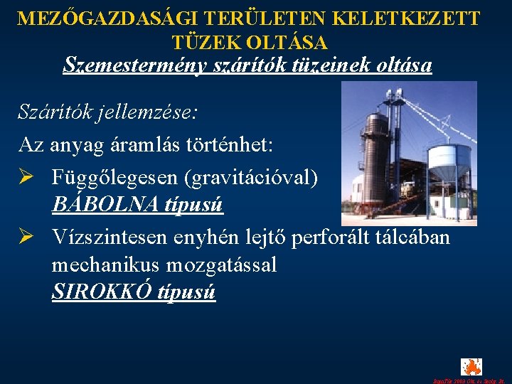 MEZŐGAZDASÁGI TERÜLETEN KELETKEZETT TÜZEK OLTÁSA Szemestermény szárítók tüzeinek oltása Szárítók jellemzése: Az anyag áramlás