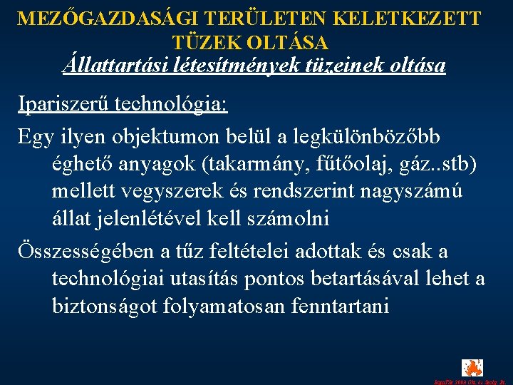 MEZŐGAZDASÁGI TERÜLETEN KELETKEZETT TÜZEK OLTÁSA Állattartási létesítmények tüzeinek oltása Ipariszerű technológia: Egy ilyen objektumon