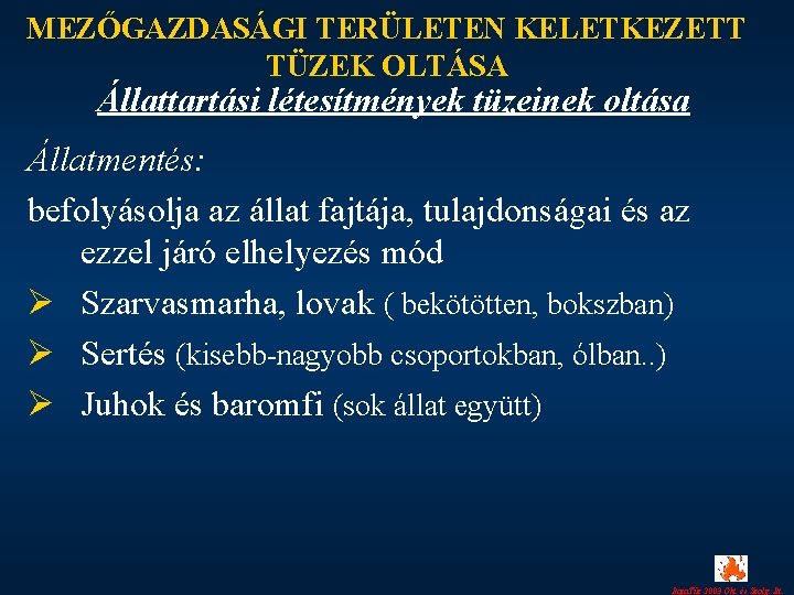 MEZŐGAZDASÁGI TERÜLETEN KELETKEZETT TÜZEK OLTÁSA Állattartási létesítmények tüzeinek oltása Állatmentés: befolyásolja az állat fajtája,