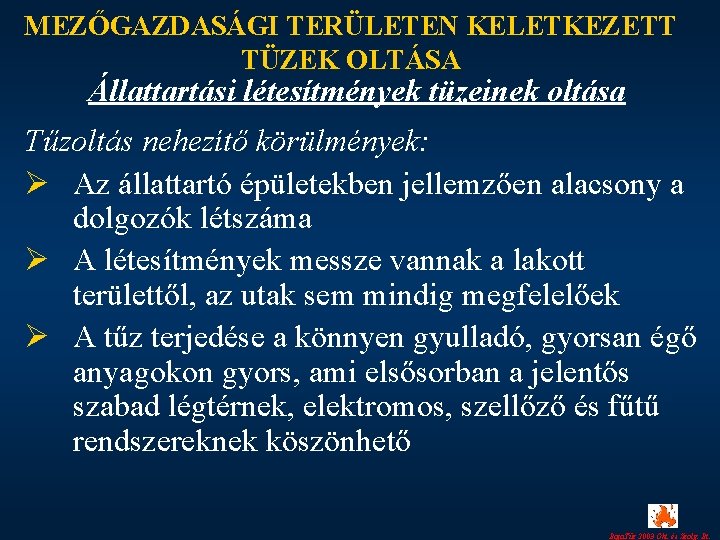 MEZŐGAZDASÁGI TERÜLETEN KELETKEZETT TÜZEK OLTÁSA Állattartási létesítmények tüzeinek oltása Tűzoltás nehezítő körülmények: Ø Az