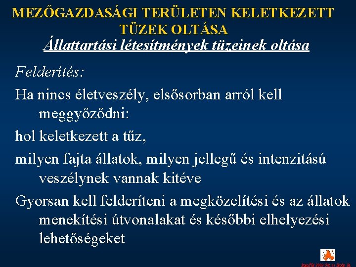 MEZŐGAZDASÁGI TERÜLETEN KELETKEZETT TÜZEK OLTÁSA Állattartási létesítmények tüzeinek oltása Felderítés: Ha nincs életveszély, elsősorban