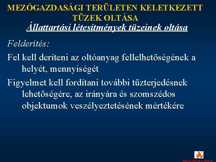 MEZŐGAZDASÁGI TERÜLETEN KELETKEZETT TÜZEK OLTÁSA Állattartási létesítmények tüzeinek oltása Felderítés: Fel kell deríteni az