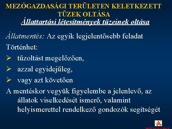 MEZŐGAZDASÁGI TERÜLETEN KELETKEZETT TÜZEK OLTÁSA Állattartási létesítmények tüzeinek oltása Állatmentés: Az egyik legjelentősebb feladat