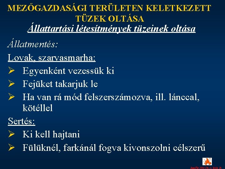 MEZŐGAZDASÁGI TERÜLETEN KELETKEZETT TÜZEK OLTÁSA Állattartási létesítmények tüzeinek oltása Állatmentés: Lovak, szarvasmarha: Ø Egyenként