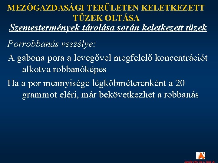 MEZŐGAZDASÁGI TERÜLETEN KELETKEZETT TÜZEK OLTÁSA Szemestermények tárolása során keletkezett tüzek Porrobbanás veszélye: A gabona