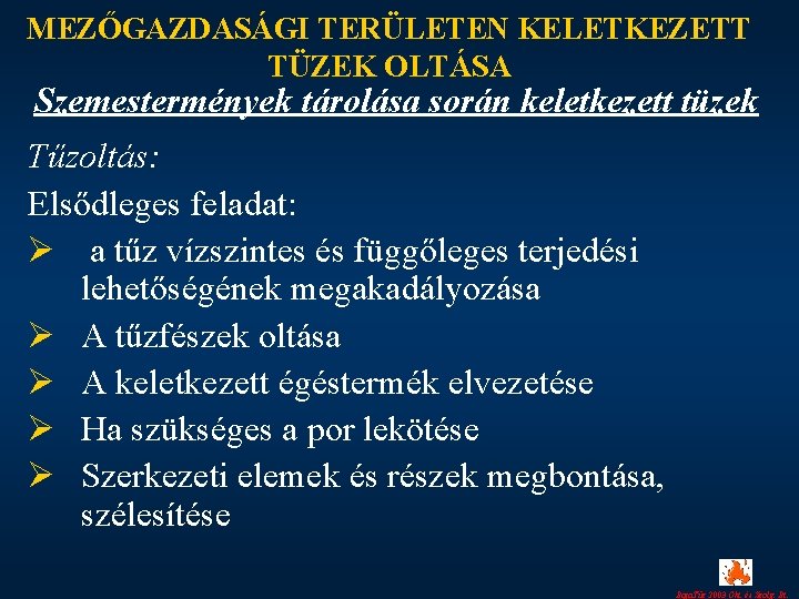 MEZŐGAZDASÁGI TERÜLETEN KELETKEZETT TÜZEK OLTÁSA Szemestermények tárolása során keletkezett tüzek Tűzoltás: Elsődleges feladat: Ø