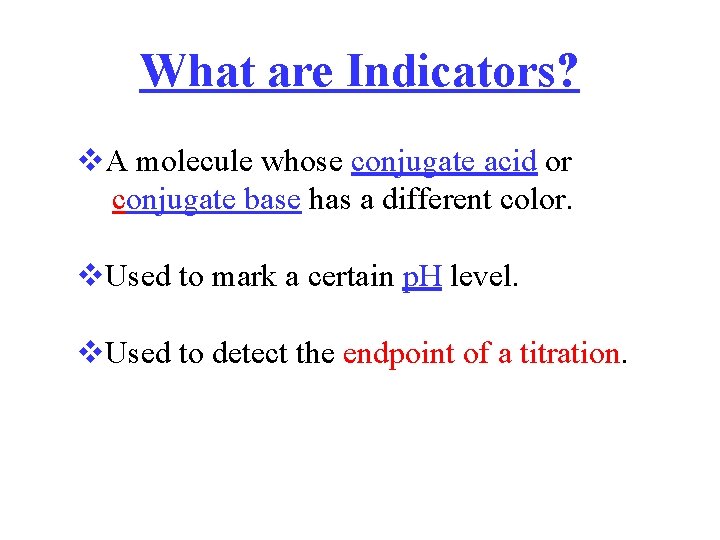 What are Indicators? v. A molecule whose conjugate acid or conjugate base has a