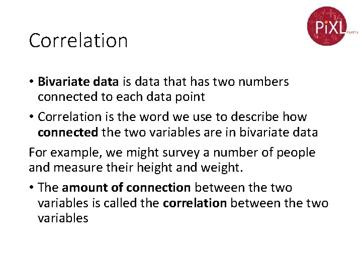 Correlation • Bivariate data is data that has two numbers connected to each data