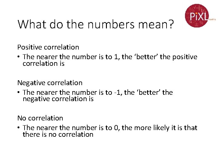 What do the numbers mean? Positive correlation • The nearer the number is to