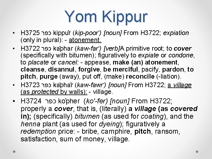 Yom Kippur • H 3725 כפר kippu r (kip-poor‘) [noun] From H 3722; expiation