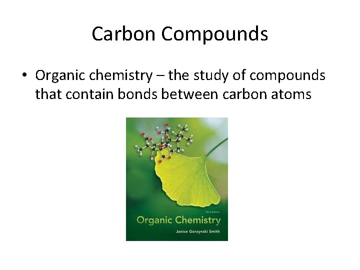 Carbon Compounds • Organic chemistry – the study of compounds that contain bonds between