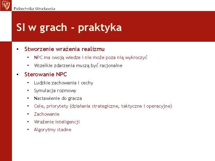 SI w grach - praktyka • Stworzenie wrażenia realizmu • NPC ma swoją wiedze