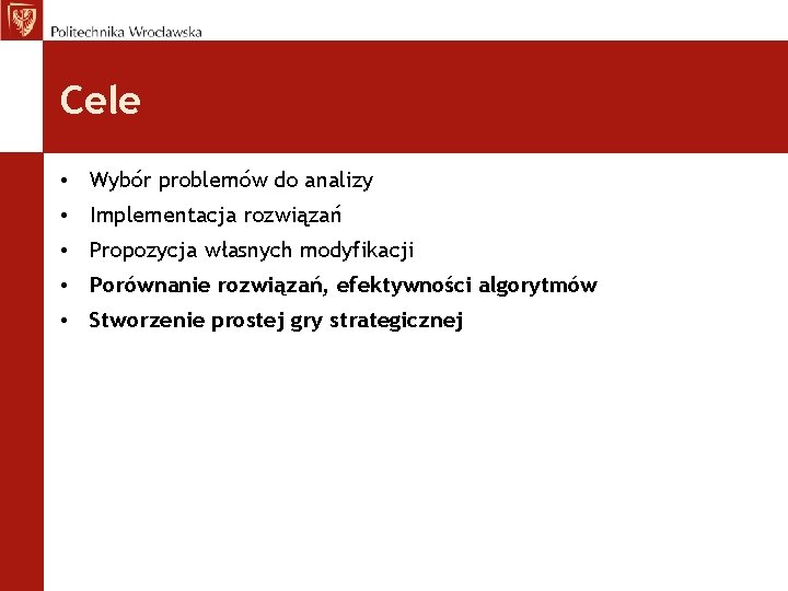 Cele • Wybór problemów do analizy • Implementacja rozwiązań • Propozycja własnych modyfikacji •