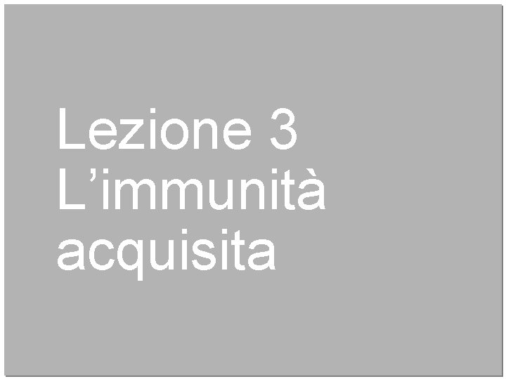 Lezione 3 L’immunità acquisita 