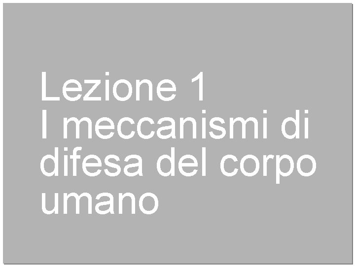 Lezione 1 I meccanismi di difesa del corpo umano 