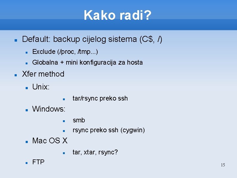 Kako radi? Default: backup cijelog sistema (C$, /) Exclude (/proc, /tmp. . . )