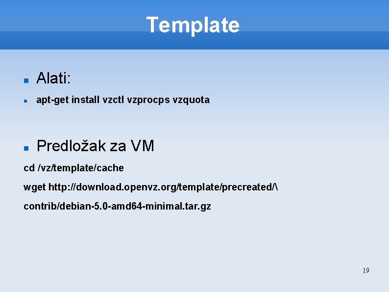 Template Alati: apt-get install vzctl vzprocps vzquota Predložak za VM cd /vz/template/cache wget http: