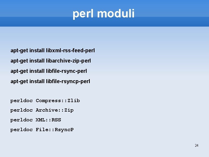 perl moduli apt-get install libxml-rss-feed-perl apt-get install libarchive-zip-perl apt-get install libfile-rsyncp-perldoc Compress: : Zlib