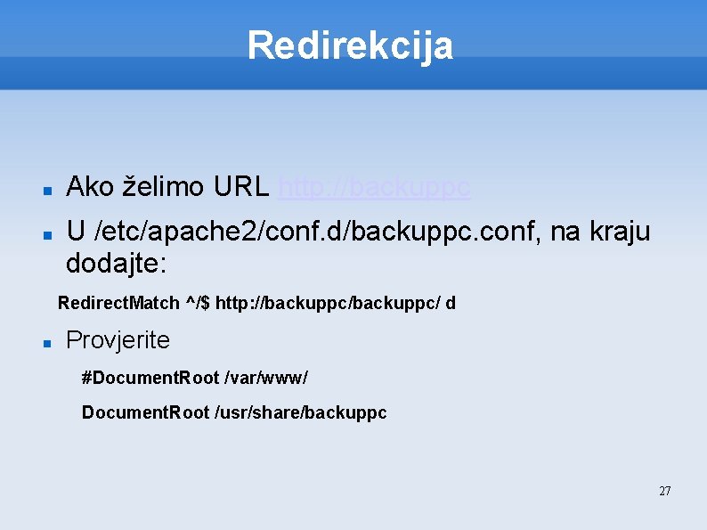 Redirekcija Ako želimo URL http: //backuppc U /etc/apache 2/conf. d/backuppc. conf, na kraju dodajte: