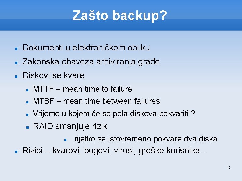 Zašto backup? Dokumenti u elektroničkom obliku Zakonska obaveza arhiviranja građe Diskovi se kvare MTTF