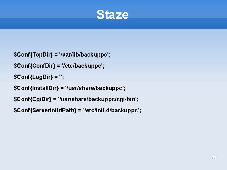 Staze $Conf{Top. Dir} = '/var/lib/backuppc'; $Conf{Conf. Dir} = '/etc/backuppc'; $Conf{Log. Dir} = ''; $Conf{Install.