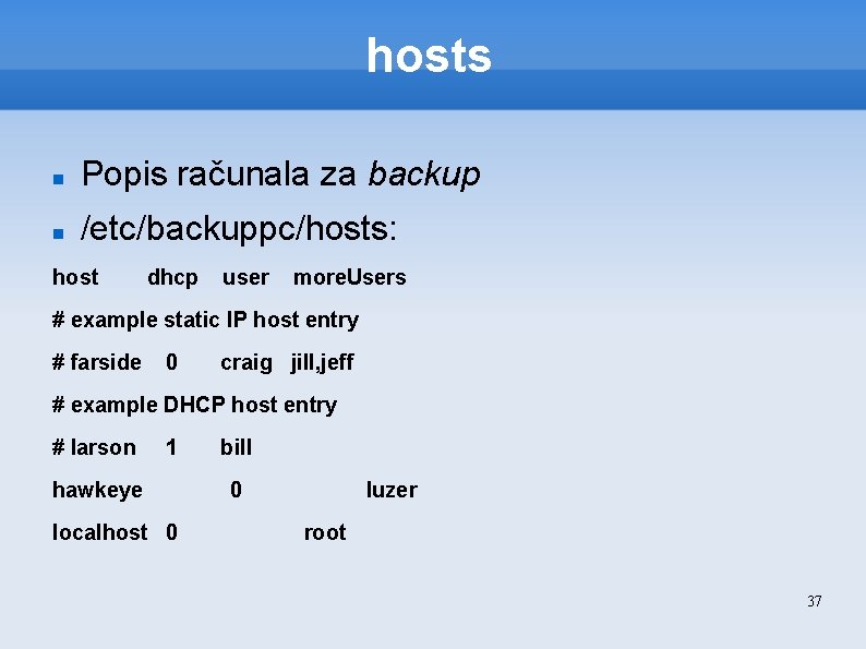 hosts Popis računala za backup /etc/backuppc/hosts: host dhcp user more. Users # example static