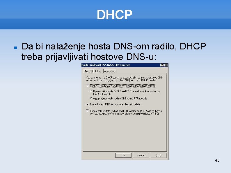 DHCP Da bi nalaženje hosta DNS-om radilo, DHCP treba prijavljivati hostove DNS-u: 43 